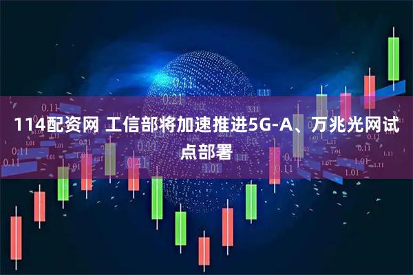 114配资网 工信部将加速推进5G-A、万兆光网试点部署